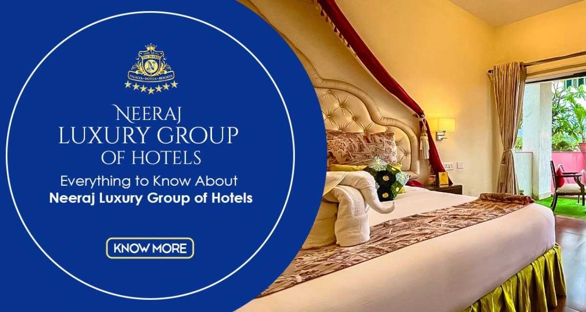 Everything to Know About The Neeraj Luxury Group of Hotels