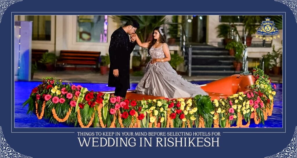 Things to Keep in Your Mind Before Selecting Hotels for Wedding in Rishikesh