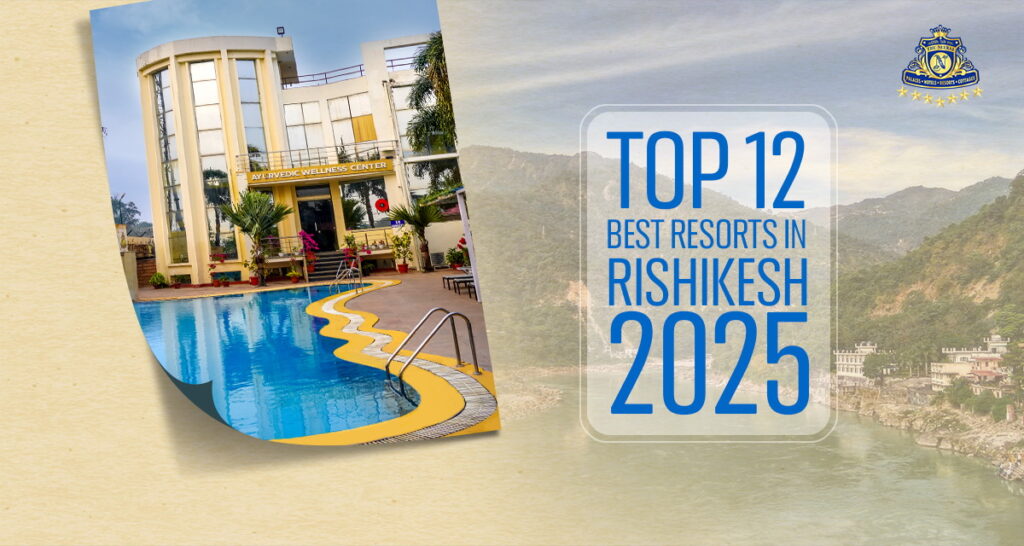 Top 12 Best Resorts in Rishikesh 2025