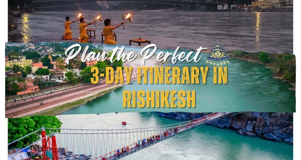 How to Plan the Perfect 3-Day Itinerary in Rishikesh?