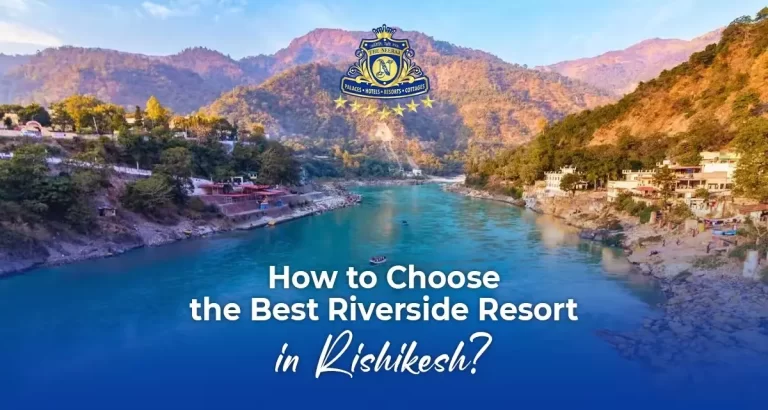 How to Choose the Best Riverside Resort in Rishikesh?