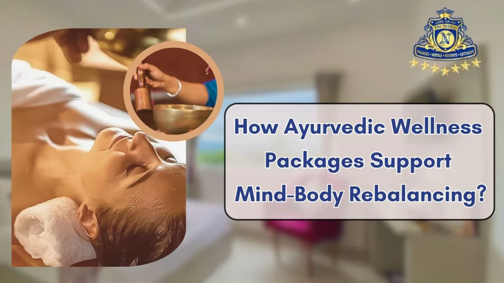 How Ayurvedic Wellness Packages Support Mind-Body Rebalancing?