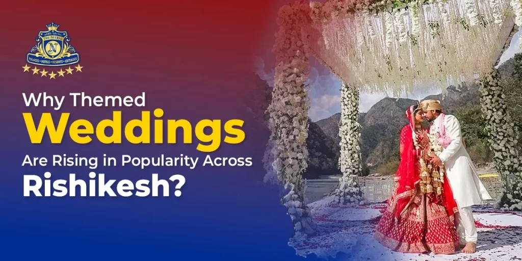 Why Themed Weddings Are Rising in Popularity Across Rishikesh?