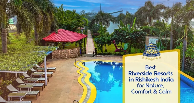 Best Riverside Resorts in Rishikesh, India for Nature, Comfort, and Calm