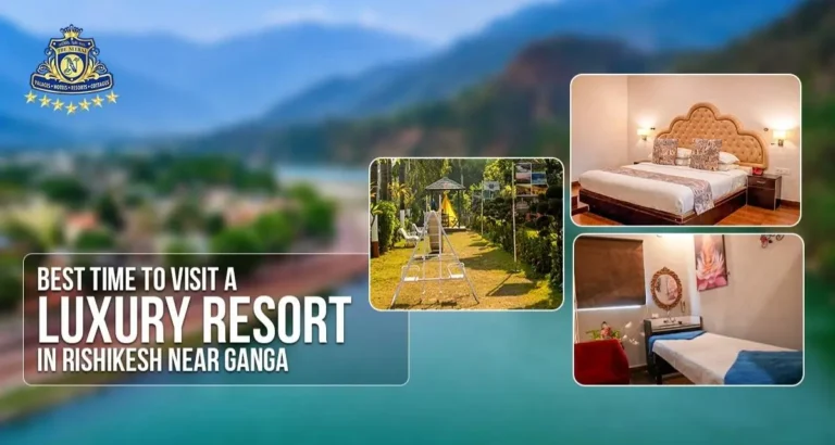 Best Time to Visit a Luxury Resort in Rishikesh Near Ganga