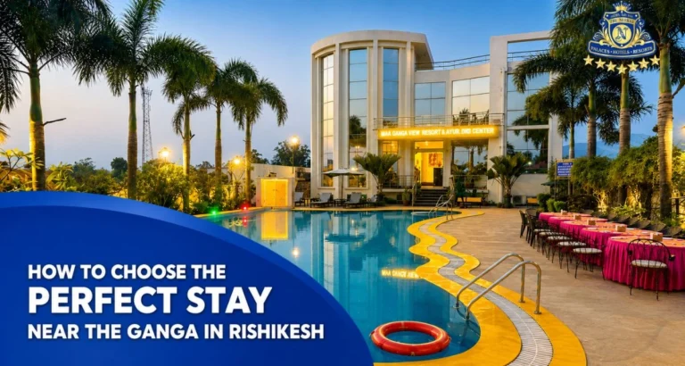 How to Choose the Perfect Stay Near the Ganga in Rishikesh