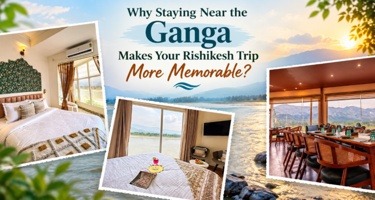 Why Staying Near the Ganga Makes Your Rishikesh Trip More Memorable?